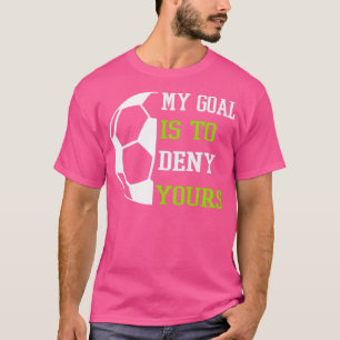 Camiseta My Goal Is To Deny Yours My Soccer