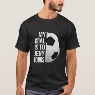 Camiseta My Goal Is to Deny Yours Soccer Goalie Shirt 