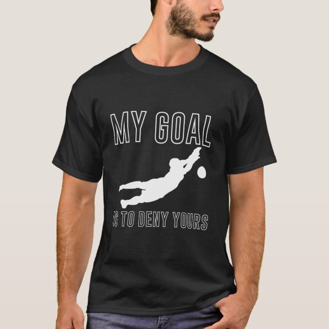 Camiseta My Goal Is To Deny Yours Soccer Goalkeeper Goalie (Anverso)