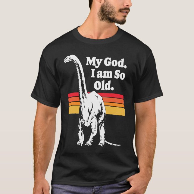 Camiseta My God I am So Old  Dinosaur Old Age Retro 80s Jok (Anverso)