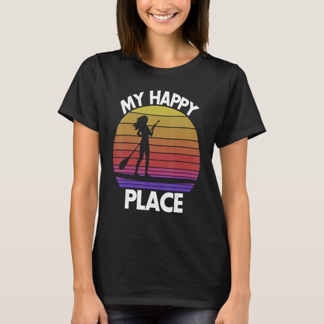 Camiseta My Happy Place Paddling   Women Paddle Boarding Lo (Anverso)