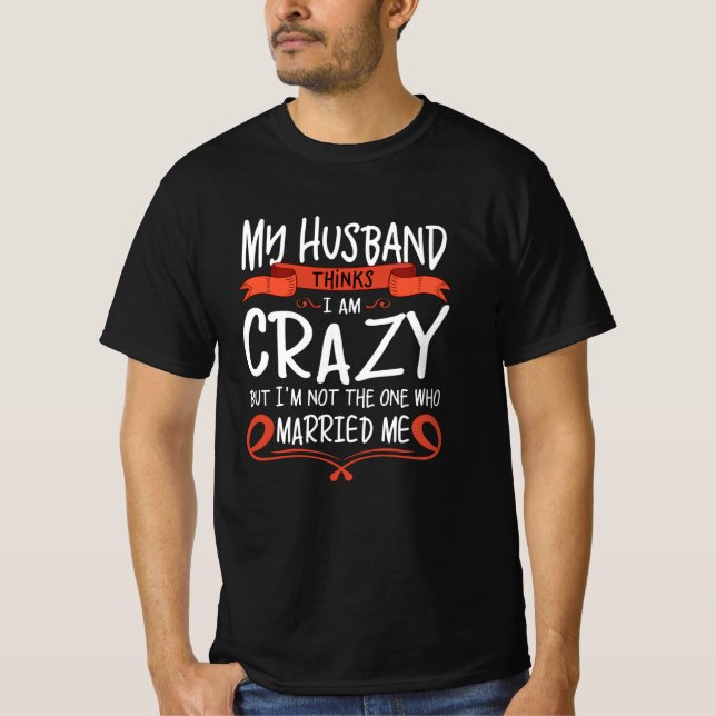 Camiseta My Husband thinks I am crazy but He married me (Anverso)