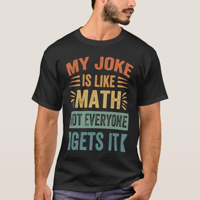 Camiseta My Joke Is Like Math Not Everyone Gets It  Sarcast (Anverso)