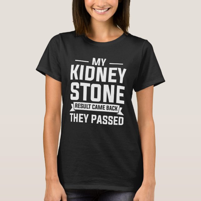Camiseta My Kidney Stone Result Came Back They Passed Surge (Anverso)