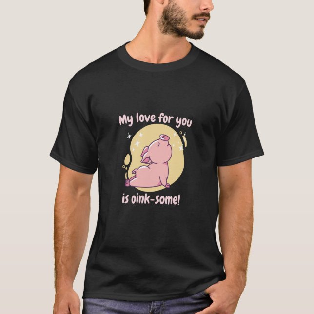 Camiseta My Love For You Is Oink Some Cute Pig Present (Anverso)