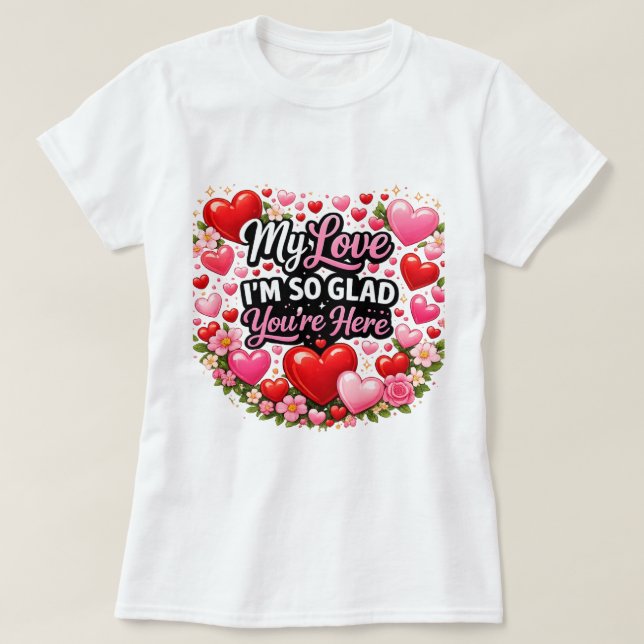 Camiseta My Love I`m so Glad You`re Here (Diseño del anverso)