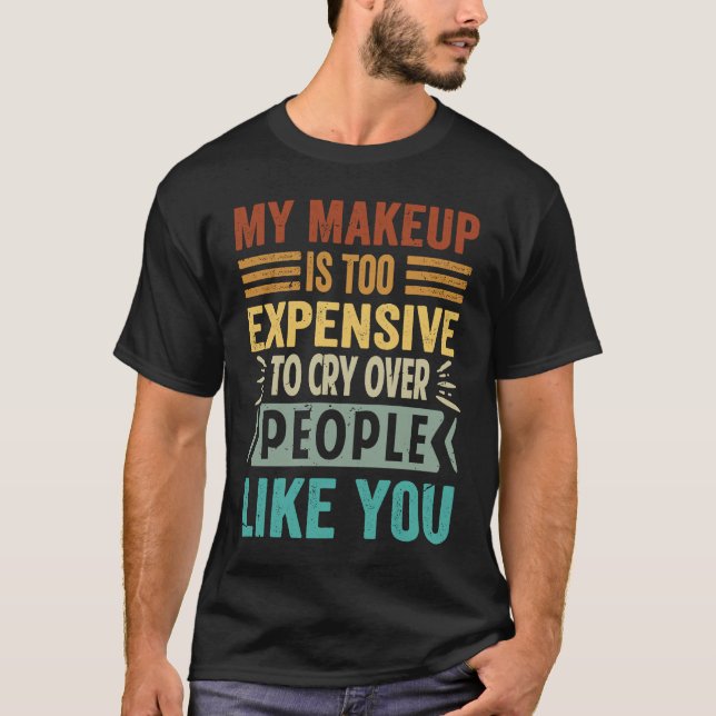 Camiseta My Makeup Is Too Expensive To Cry Over People Like (Anverso)