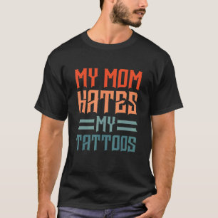 Camiseta My Mom Hates My Tattoos Tattoo And Ink  1