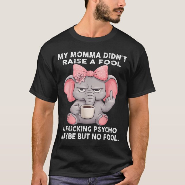 Camiseta My Momma Didn't Raise A Fool A Foring Psycho Maybe (Anverso)