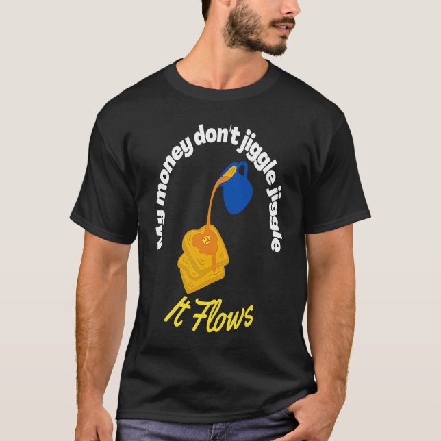 Camiseta My money don't jiggle jiggle It flows Maple Syrup  (Anverso)
