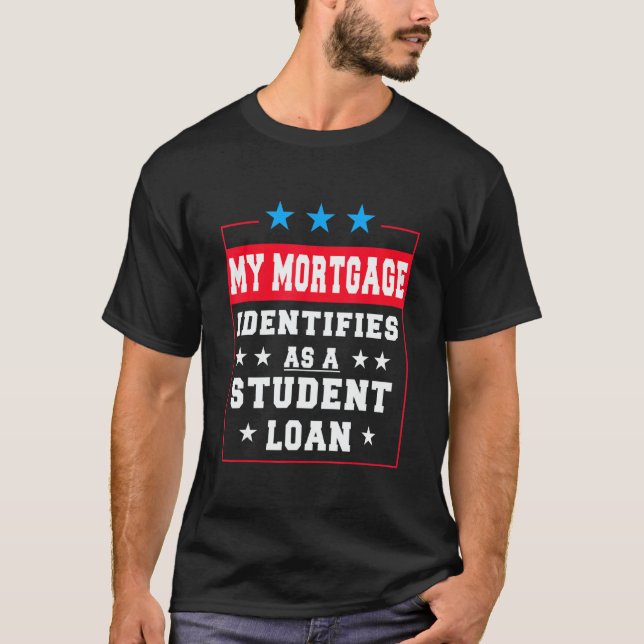 Camiseta My Mortgage Identifies As A Student Loan   (Anverso)