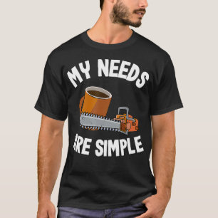 Camiseta My Needs Are Simple Coffee  Chainsaws Tree Climber