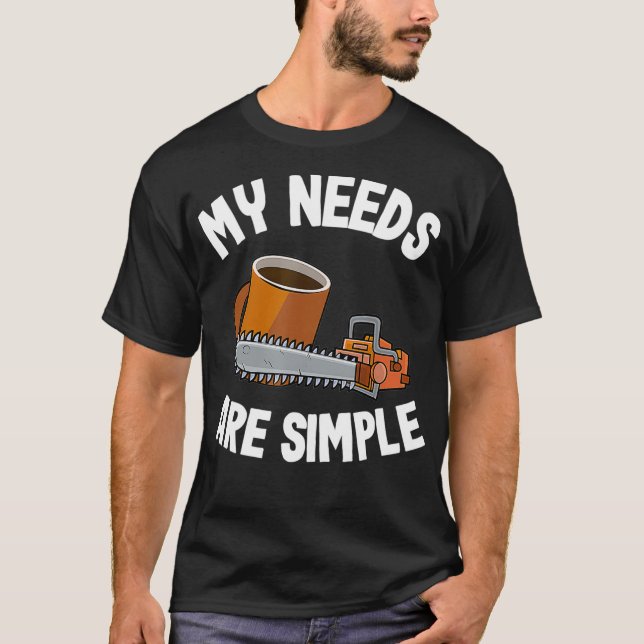 Camiseta My Needs Are Simple Coffee  Chainsaws Tree Climber (Anverso)
