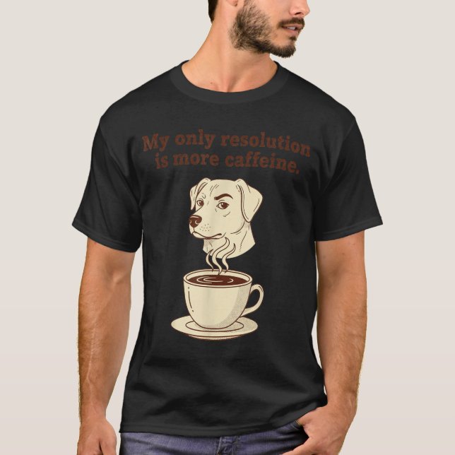 Camiseta My Only Resolution Is More Caffeine Funny Dog Coff (Anverso)