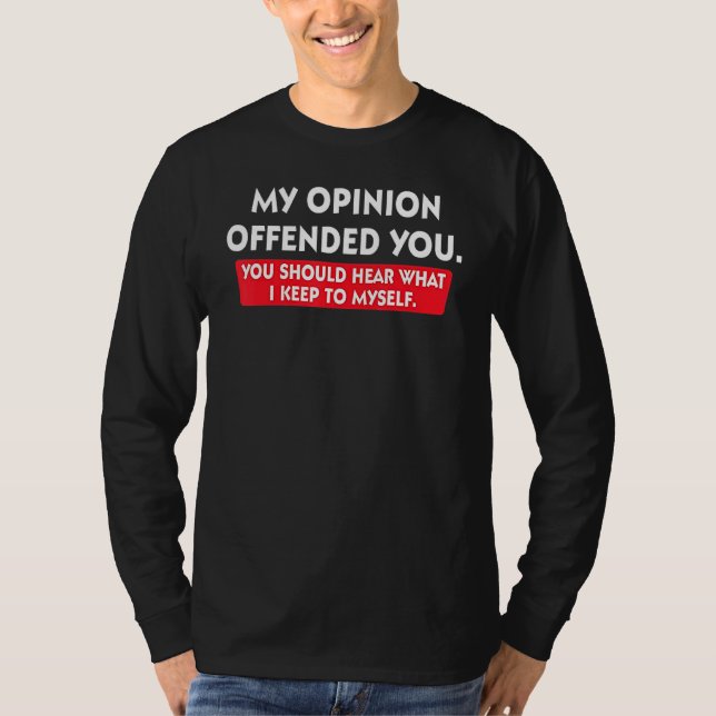 Camiseta My Opinion Offended You Should Hear What I Keep To (Anverso)