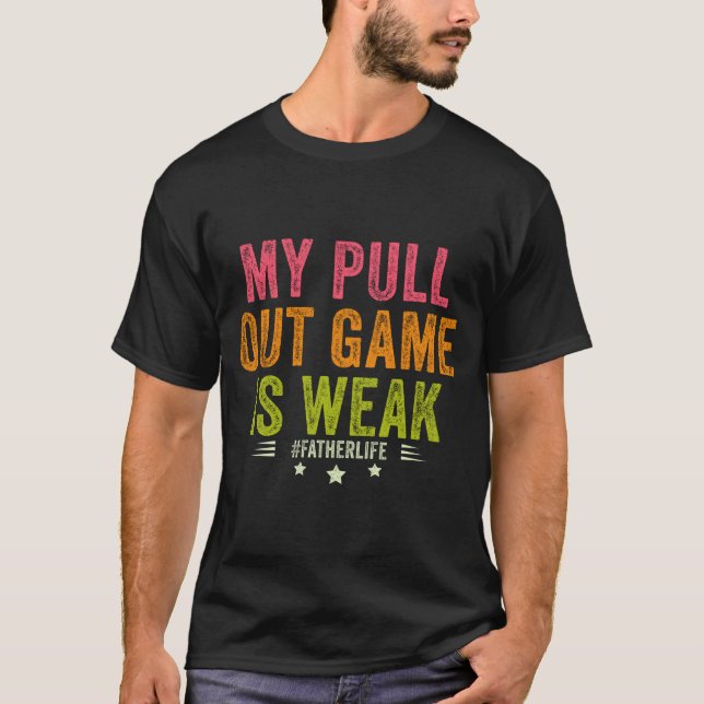 Camiseta My Pull Out Game Is Weak Funny New Father Dad Gift (Anverso)