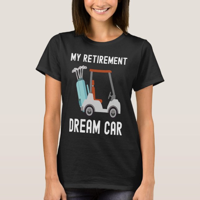 Camiseta My Retirement Dream Car Funny Golfing Golf Humor (Anverso)
