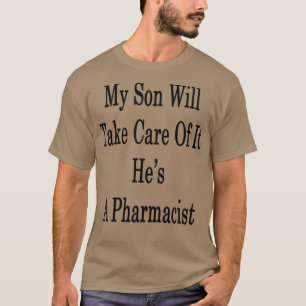 Camiseta My Son Will Take Care Of It Hex27s A Pharmacist