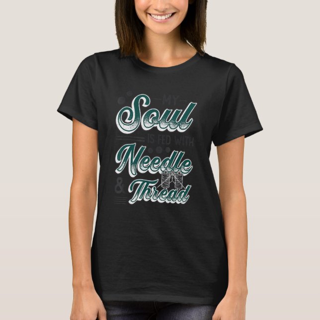 Camiseta My Soul Is Fed With Needle And Thread Quilting Sew (Anverso)