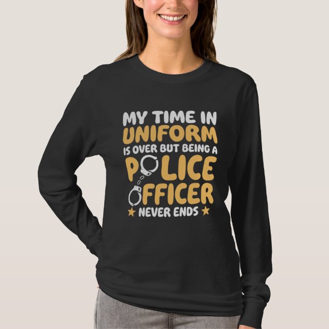 Camiseta My time in uniform is over Retired Police Officer (Anverso)