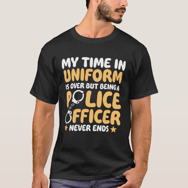 Camiseta My time in uniform is over Retired Police Officer (Anverso)