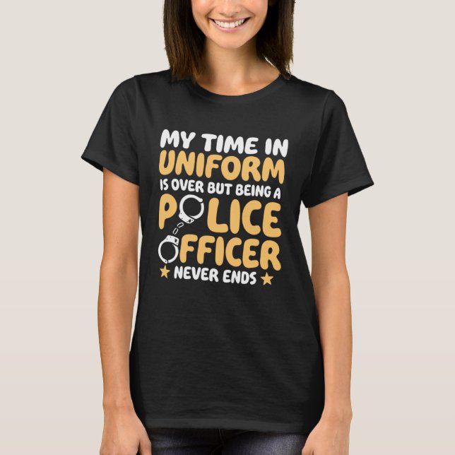 Camiseta My time in uniform is over Retired Police Officer (Anverso)