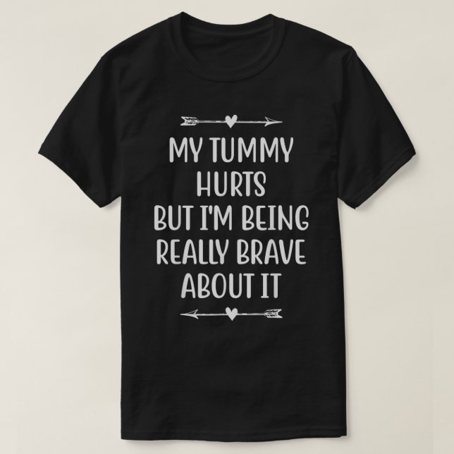 Camiseta My Tummy Hurts But Im Being Really Brave About It  (Diseño del anverso)