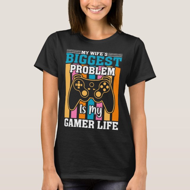 Camiseta My Wife Biggest Problem Is My Gamer Life Gamer Hus (Anverso)
