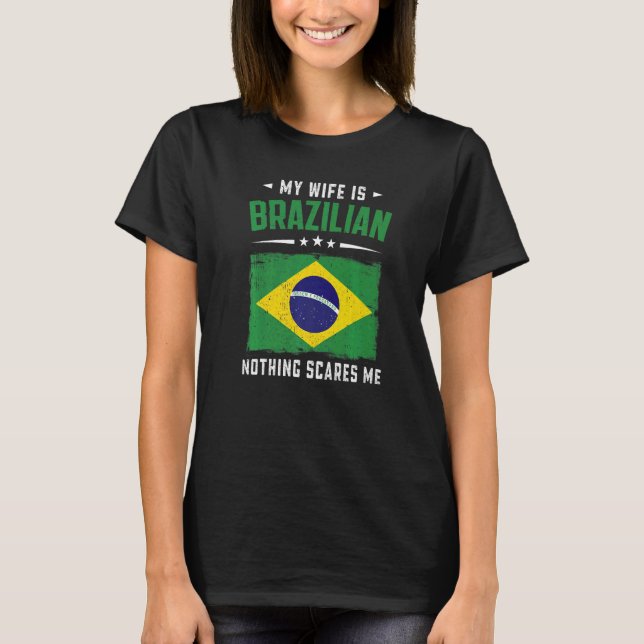 Camiseta My Wife Is Brazilian Nothing Scares Me  Brazil Wif (Anverso)