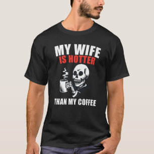 Camiseta My Wife Is Hotter Than My Coffee Coffee Skeleton