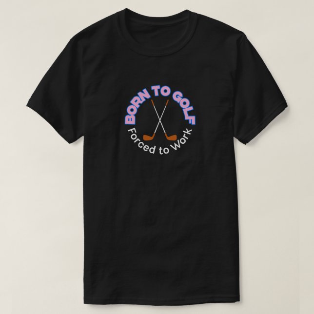 Camiseta "Nacida para el golf, forzada a trabajar" (Diseño del anverso)