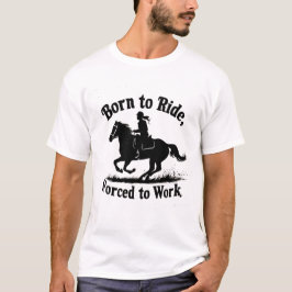 Camiseta Nacido a caballo, obligado a trabajar | Hípica