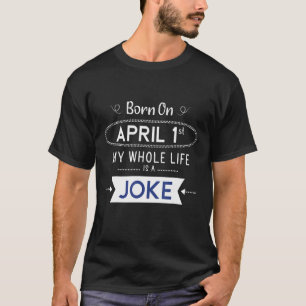 Camiseta Nacido El 1 De Abril, Mi Vida Es Un Chiste, April 