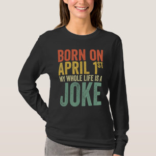 Camiseta Nacido El 1 De Abril, Mi Vida Es Un Chiste, April 