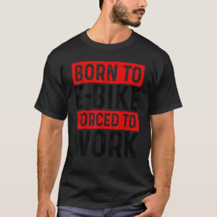 Camiseta Nacido En Bicicleta Electrónica Forzada A Trabajar