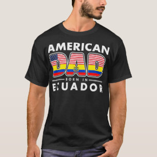 Camiseta Nacido En Ecuador De Un Padre Ecuatoriano Estadoun