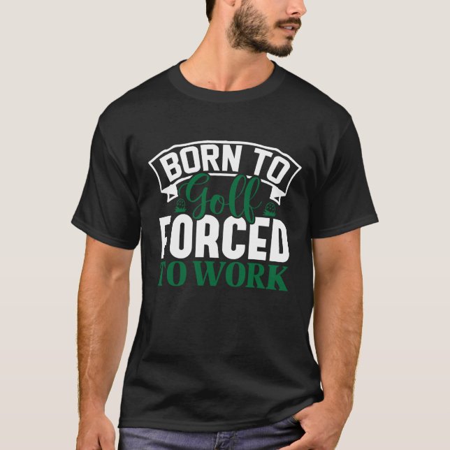 Camiseta Nacido en el campo de golf forzado a trabajar (Anverso)