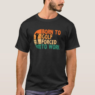 Camiseta Nacido En Golf Forzado A Trabajar Golfing Golfer F