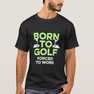 Camiseta Nacido En Golf Obligado A Trabajar Golfer Dice Hum