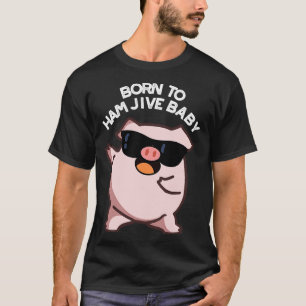 Camiseta Nacido En Ham Jive Baby Funny Pig Puns