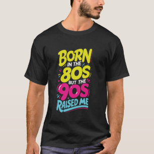 Camiseta Nacido en los años 80 pero los 90 me criaron en lo