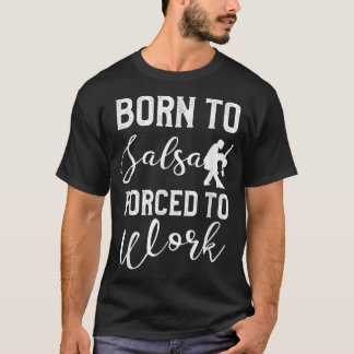 Camiseta Nacido en salsa obligado a trabajar en baile latin