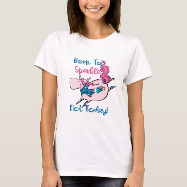 Camiseta Nacido en Sparkle Tee - Corto humor unicornio hoy  (Anverso)