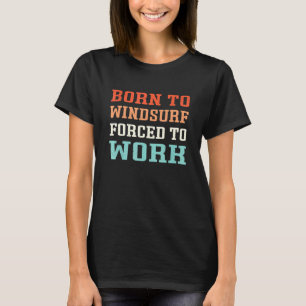 Camiseta Nacido En Windsurf Forzado A Trabajar - Windsurfis