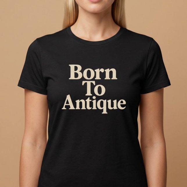 Camiseta Nacido para Antigüedades (Subido por el creador)