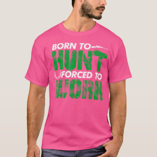 Camiseta Nacido Para Cazar Obligado A Trabajar Para Cazador