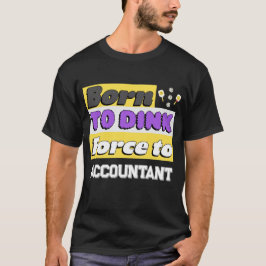 Camiseta Nacido para Dink. Forzado a trabajar adicto pickle