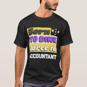 Camiseta Nacido para Dink. Forzado a trabajar adicto pickle