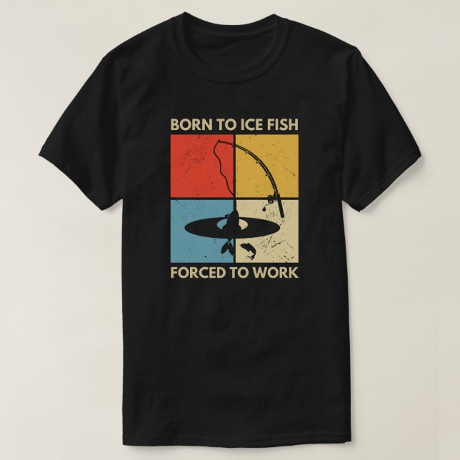 Camiseta Nacido Para El Pescado Hielo Obligado A Trabajar | (Diseño del anverso)