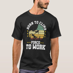 Camiseta Nacido Para Escalar Forzado A Trabajar En La Escal